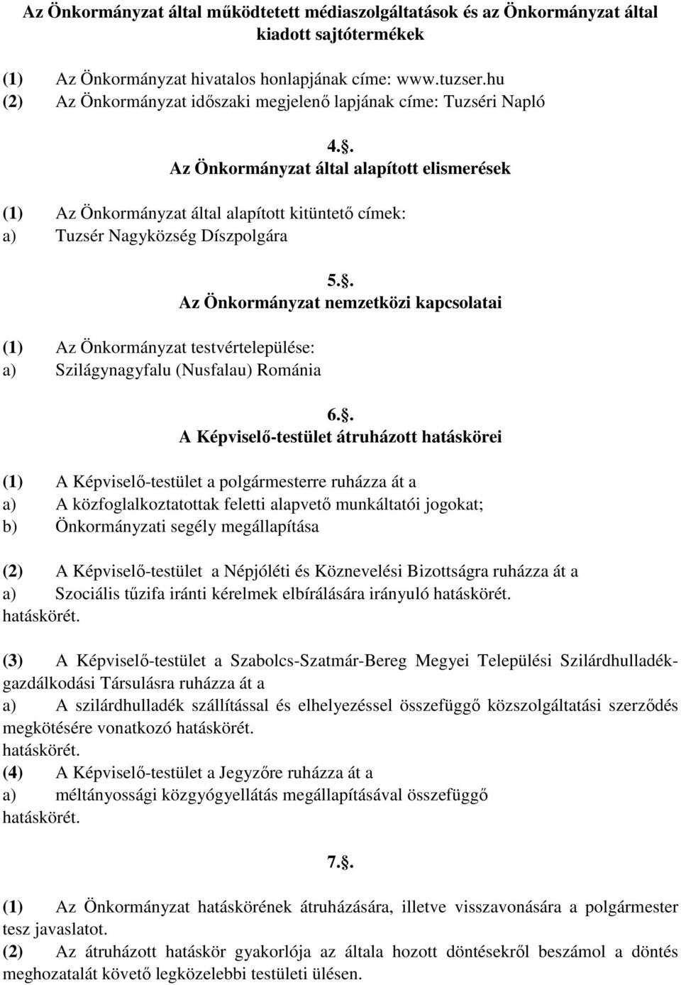 . Az Önkormányzat által alapított elismerések (1) Az Önkormányzat által alapított kitüntető címek: a) Tuzsér Nagyközség Díszpolgára (1) Az Önkormányzat testvértelepülése: a) Szilágynagyfalu