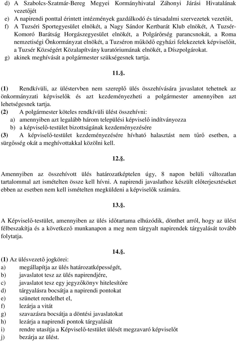 működő egyházi felekezetek képviselőit, a Tuzsér Községért Közalapítvány kuratóriumának elnökét, a Díszpolgárokat. g) akinek meghívását a polgármester szükségesnek tartja. 11.