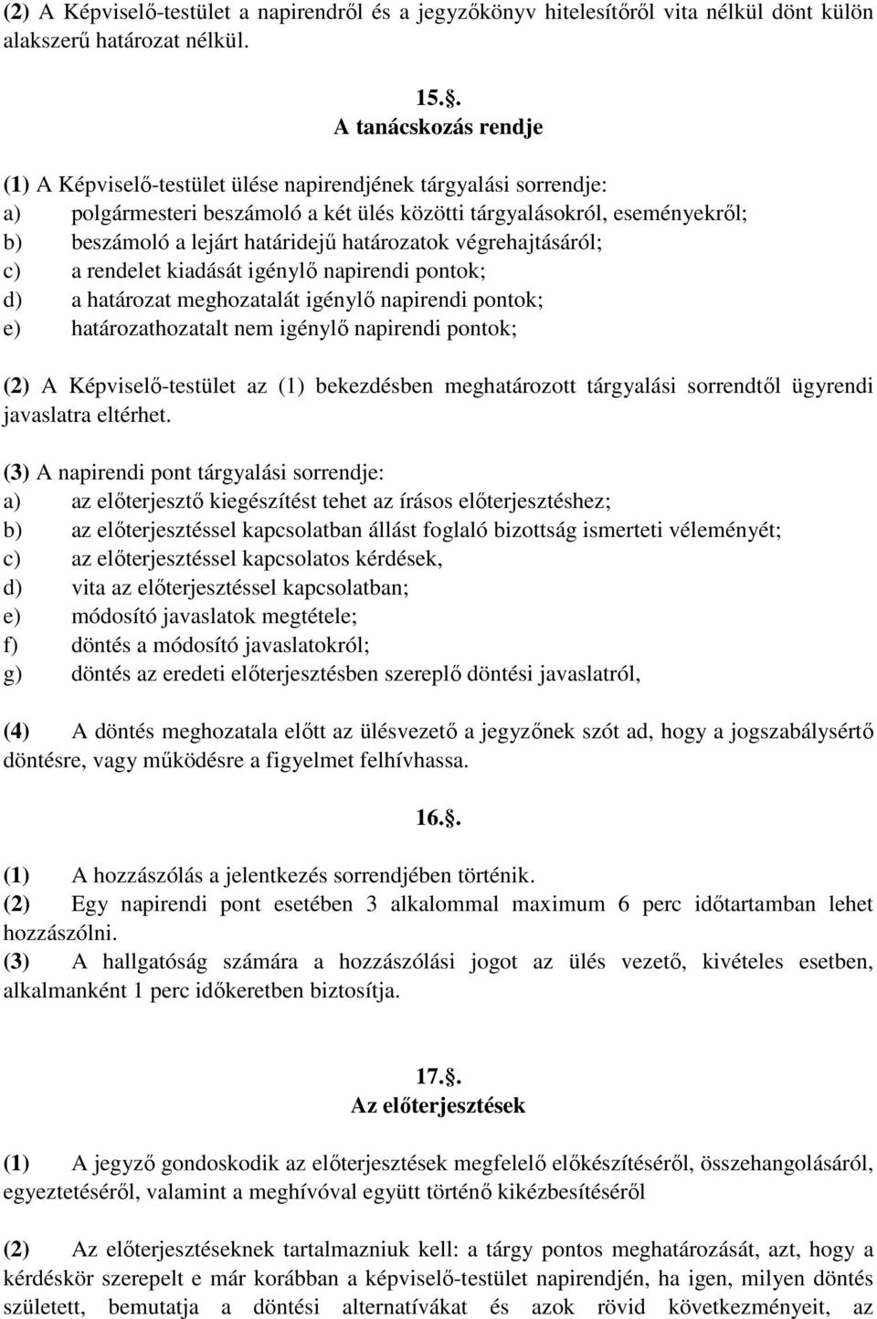 határozatok végrehajtásáról; c) a rendelet kiadását igénylő napirendi pontok; d) a határozat meghozatalát igénylő napirendi pontok; e) határozathozatalt nem igénylő napirendi pontok; (2) A