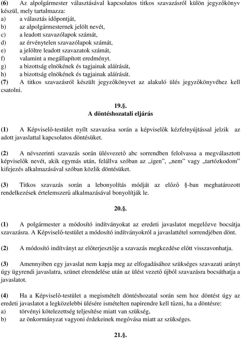 g) a bizottság elnökének és tagjainak aláírását, h) a bizottság elnökének és tagjainak aláírását. (7) A titkos szavazásról készült jegyzőkönyvet az alakuló ülés jegyzőkönyvéhez kell csatolni. 19.