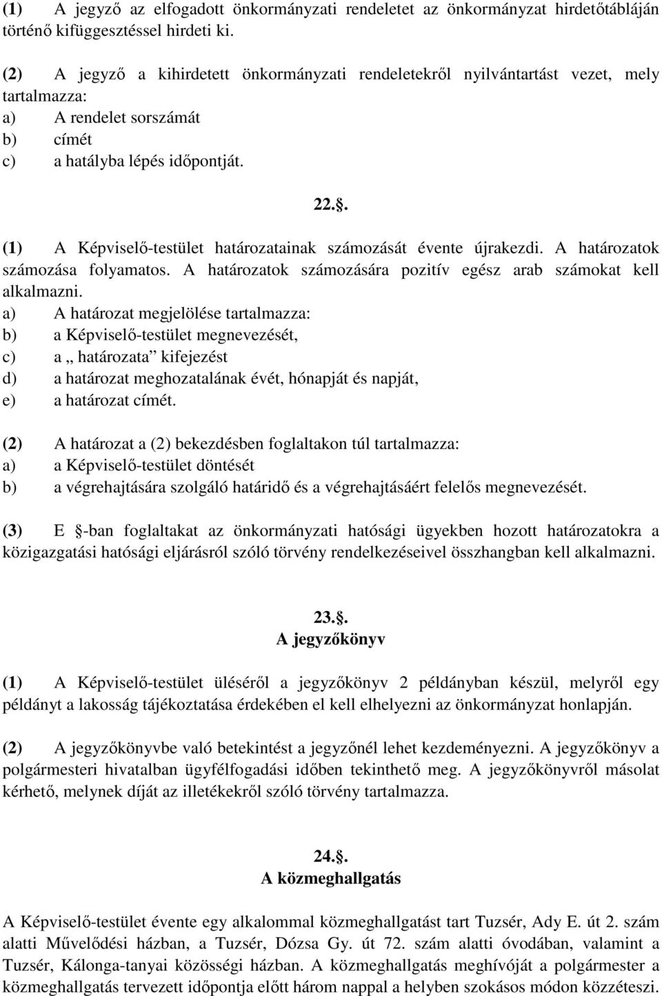 . (1) A Képviselő-testület határozatainak számozását évente újrakezdi. A határozatok számozása folyamatos. A határozatok számozására pozitív egész arab számokat kell alkalmazni.