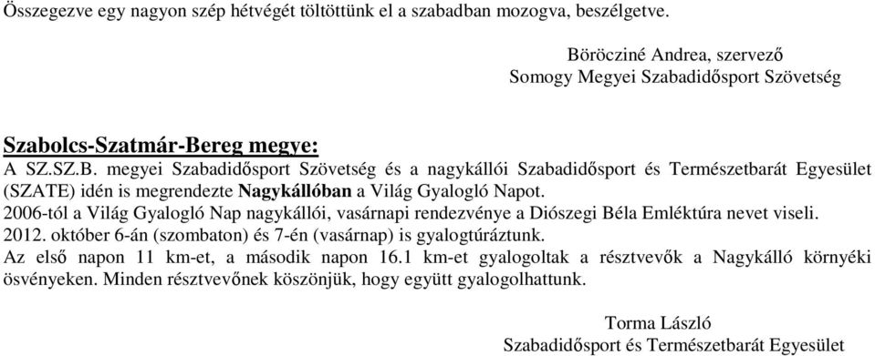 2006-tól a Világ Gyalogló Nap nagykállói, vasárnapi rendezvénye a Diószegi Béla Emléktúra nevet viseli. 2012. október 6-án (szombaton) és 7-én (vasárnap) is gyalogtúráztunk.