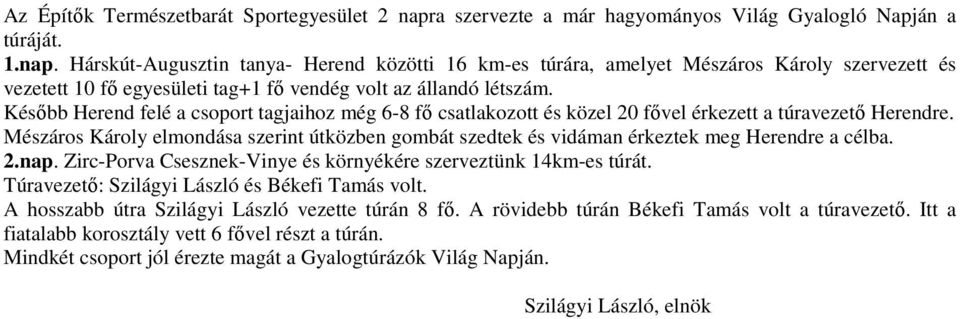 Hárskút-Augusztin tanya- Herend közötti 16 km-es túrára, amelyet Mészáros Károly szervezett és vezetett 10 fő egyesületi tag+1 fő vendég volt az állandó létszám.