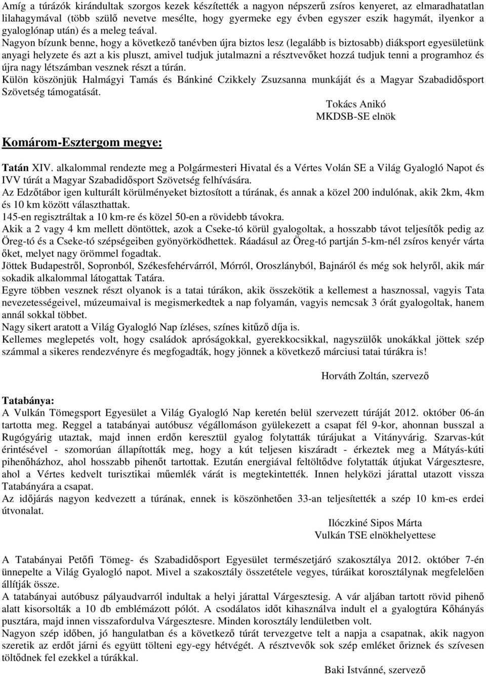 Nagyon bízunk benne, hogy a következő tanévben újra biztos lesz (legalább is biztosabb) diáksport egyesületünk anyagi helyzete és azt a kis pluszt, amivel tudjuk jutalmazni a résztvevőket hozzá