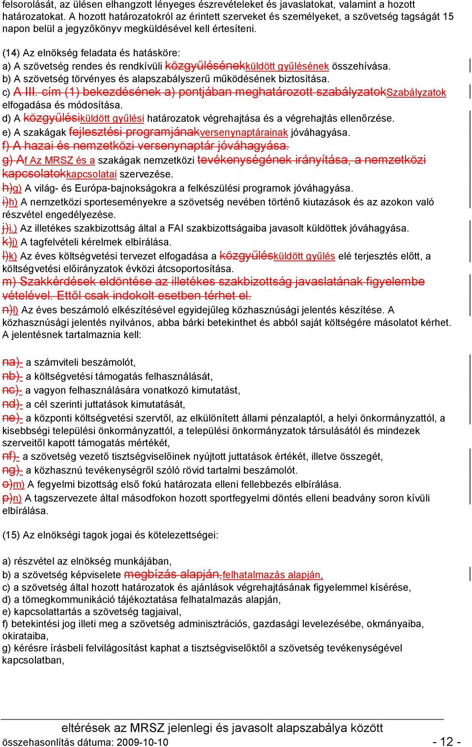 (14) Az elnökség feladata és hatásköre: a) A szövetség rendes és rendkívüli közgyűlésénekküldött gyűlésének összehívása. b) A szövetség törvényes és alapszabályszerű működésének biztosítása. c) A III.