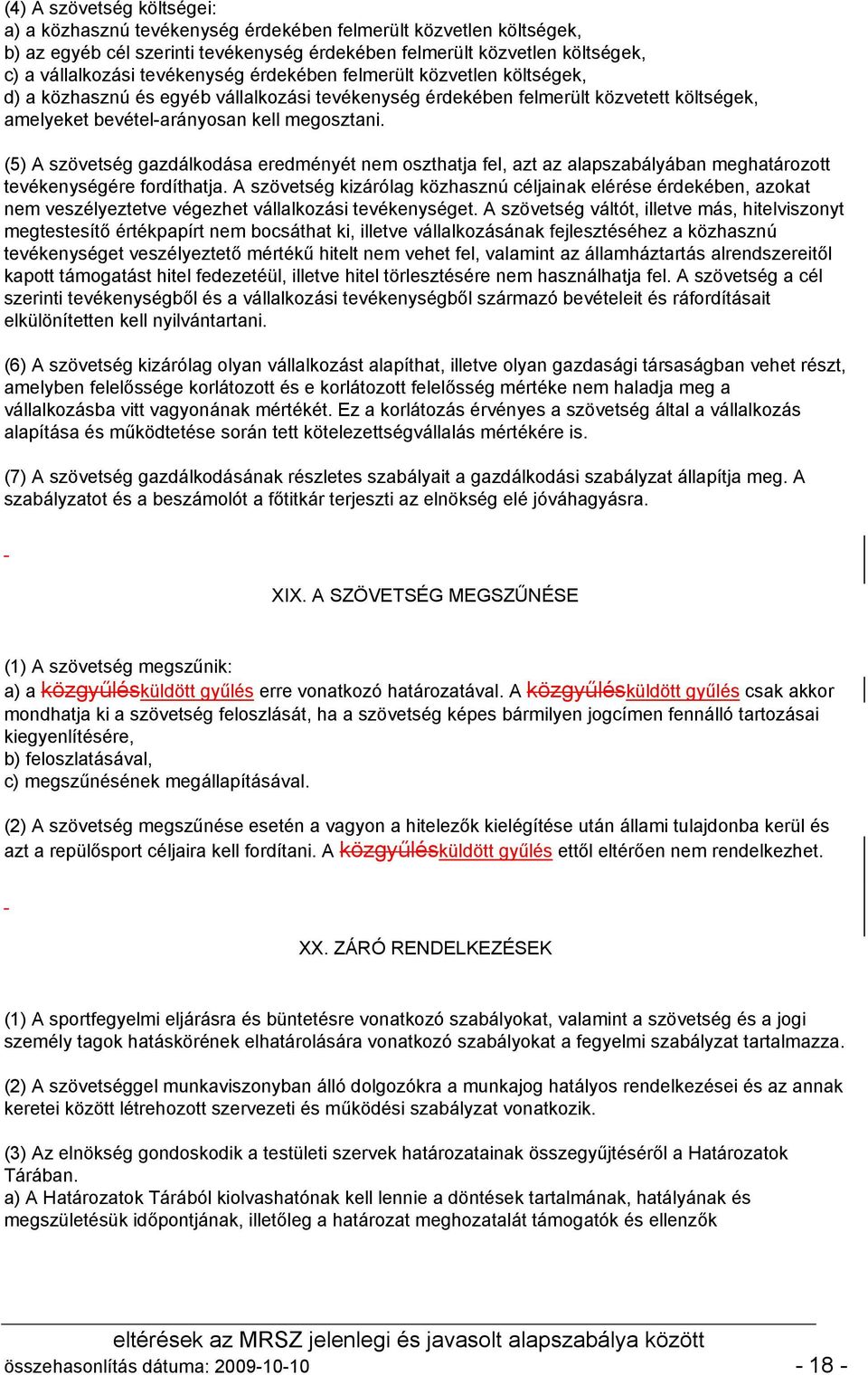 (5) A szövetség gazdálkodása eredményét nem oszthatja fel, azt az alapszabályában meghatározott tevékenységére fordíthatja.