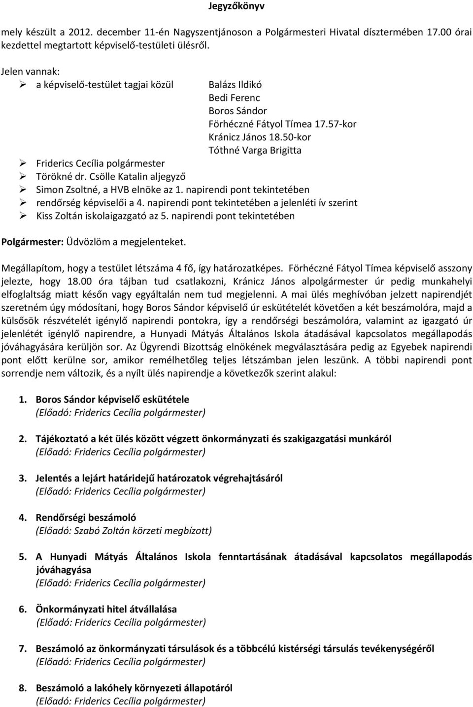 50 kor Tóthné Varga Brigitta Friderics Cecília polgármester Törökné dr. Csölle Katalin aljegyző Simon Zsoltné, a HVB elnöke az 1. napirendi pont tekintetében rendőrség képviselői a 4.