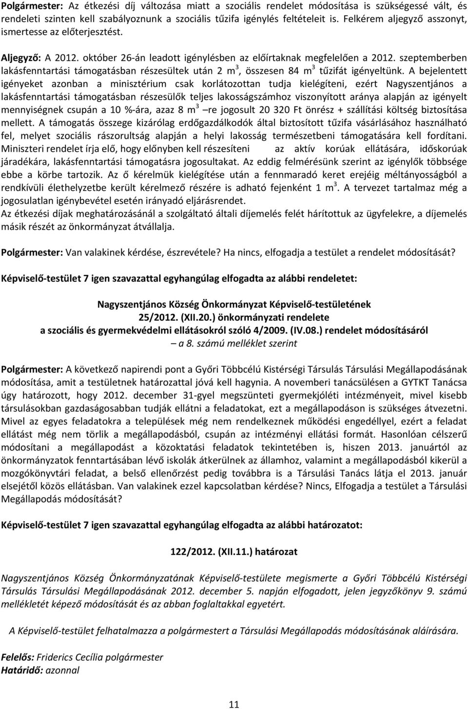 szeptemberben lakásfenntartási támogatásban részesültek után 2 m 3, összesen 84 m 3 tűzifát igényeltünk.