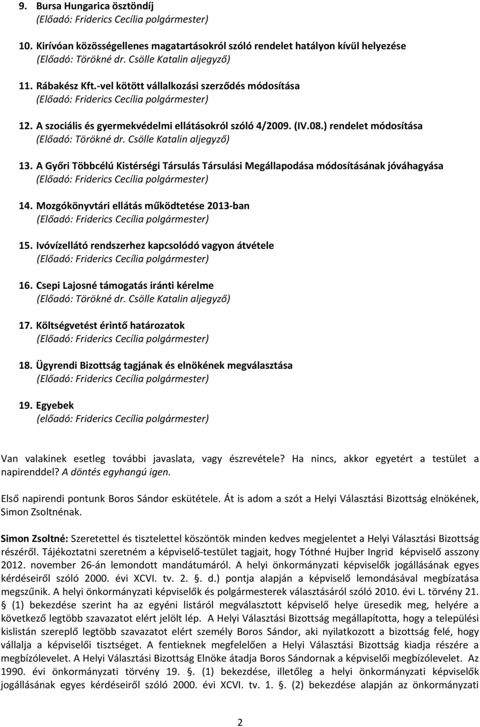 A Győri Többcélú Kistérségi Társulás Társulási Megállapodása módosításának jóváhagyása 14. Mozgókönyvtári ellátás működtetése 2013 ban 15. Ivóvízellátó rendszerhez kapcsolódó vagyon átvétele 16.