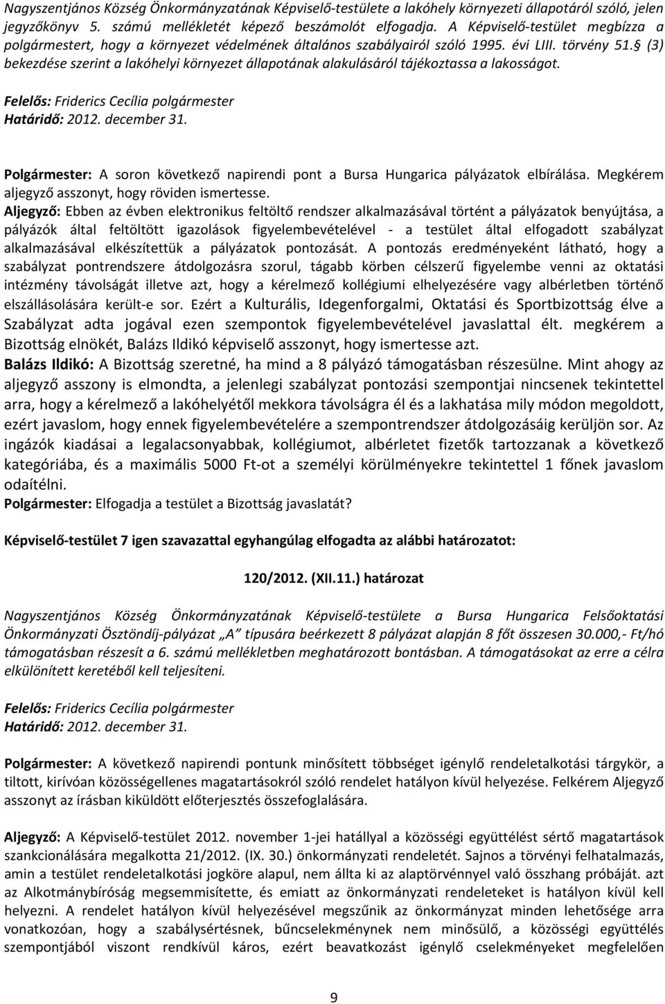 (3) bekezdése szerint a lakóhelyi környezet állapotának alakulásáról tájékoztassa a lakosságot. Határidő: 2012. december 31.