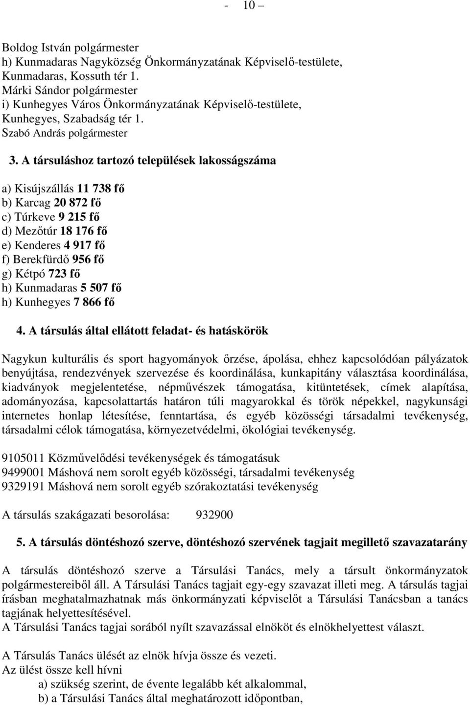 A társuláshoz tartozó települések lakosságszáma a) Kisújszállás 11 738 fő b) Karcag 20 872 fő c) Túrkeve 9 215 fő d) Mezőtúr 18 176 fő e) Kenderes 4 917 fő f) Berekfürdő 956 fő g) Kétpó 723 fő h)