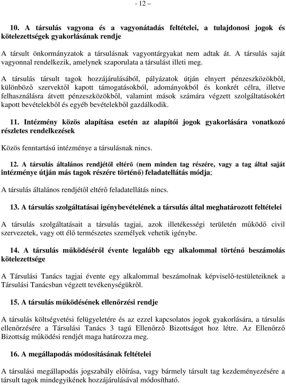 A társulás társult tagok hozzájárulásából, pályázatok útján elnyert pénzeszközökből, különböző szervektől kapott támogatásokból, adományokból és konkrét célra, illetve felhasználásra átvett