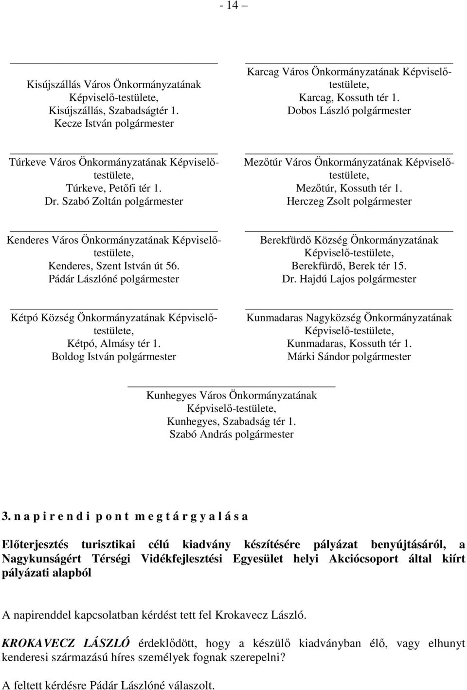 Pádár Lászlóné polgármester Kétpó Község Önkormányzatának Képviselőtestülete, Kétpó, Almásy tér 1. Boldog István polgármester Karcag Város Önkormányzatának Képviselőtestülete, Karcag, Kossuth tér 1.