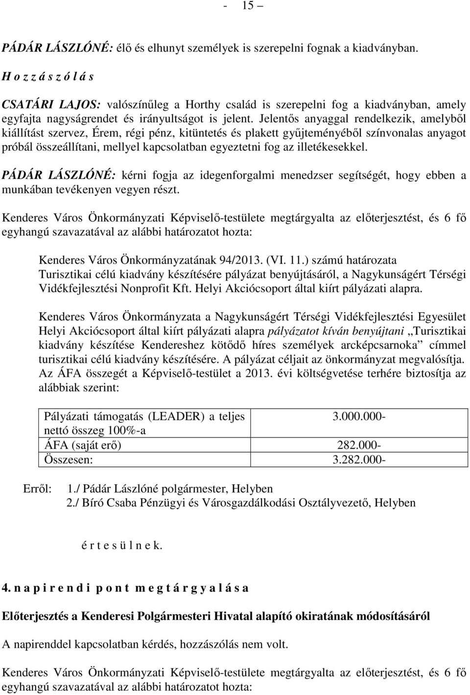 Jelentős anyaggal rendelkezik, amelyből kiállítást szervez, Érem, régi pénz, kitüntetés és plakett gyűjteményéből színvonalas anyagot próbál összeállítani, mellyel kapcsolatban egyeztetni fog az