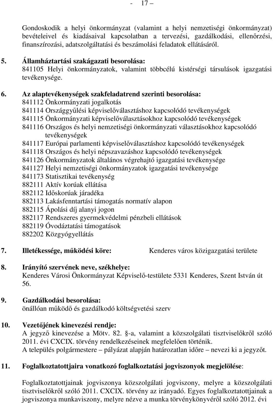 Az alaptevékenységek szakfeladatrend szerinti besorolása: 841112 Önkormányzati jogalkotás 841114 Országgyűlési képviselőválasztáshoz kapcsolódó tevékenységek 841115 Önkormányzati