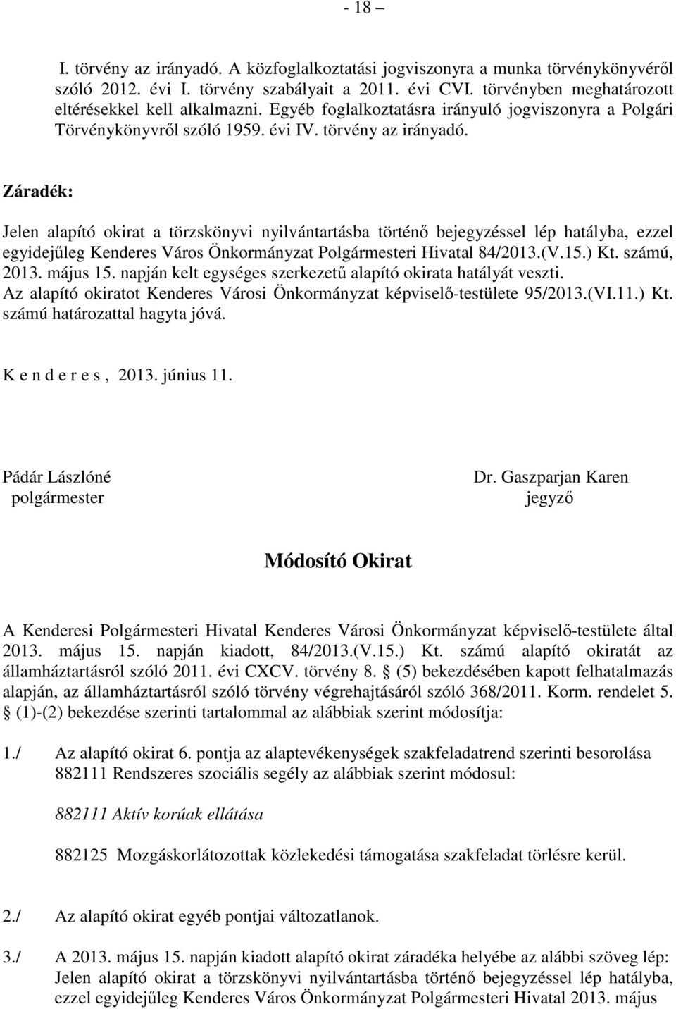 Záradék: Jelen alapító okirat a törzskönyvi nyilvántartásba történő bejegyzéssel lép hatályba, ezzel egyidejűleg Kenderes Város Önkormányzat Polgármesteri Hivatal 84/2013.(V.15.) Kt. számú, 2013.