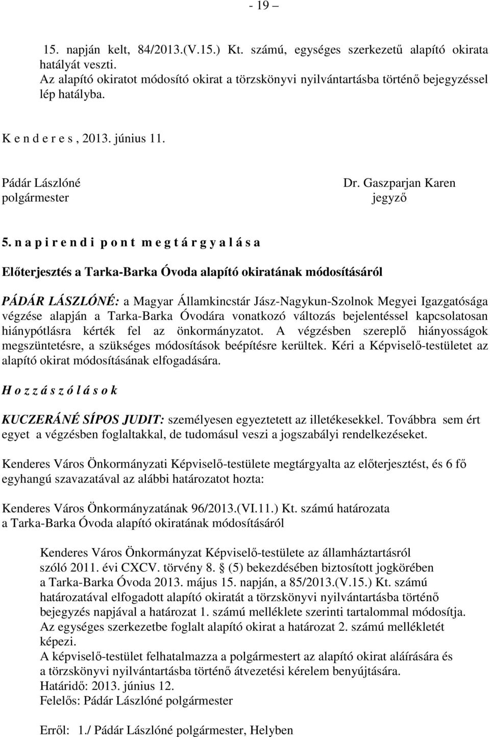 n a p i r e n d i p o n t m e g t á r g y a l á s a Előterjesztés a Tarka-Barka Óvoda alapító okiratának módosításáról PÁDÁR LÁSZLÓNÉ: a Magyar Államkincstár Jász-Nagykun-Szolnok Megyei Igazgatósága