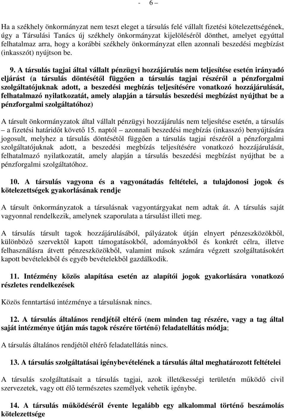 A társulás tagjai által vállalt pénzügyi hozzájárulás nem teljesítése esetén irányadó eljárást (a társulás döntésétől függően a társulás tagjai részéről a pénzforgalmi szolgáltatójuknak adott, a