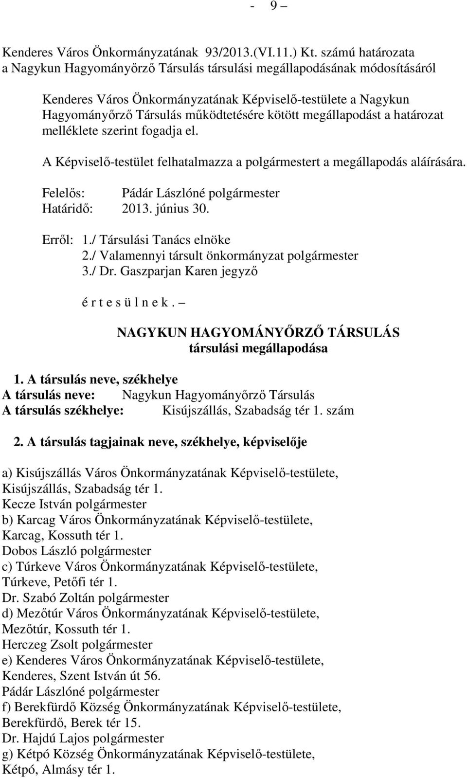 megállapodást a határozat melléklete szerint fogadja el. A Képviselő-testület felhatalmazza a polgármestert a megállapodás aláírására. Felelős: Pádár Lászlóné polgármester Határidő: 2013. június 30.