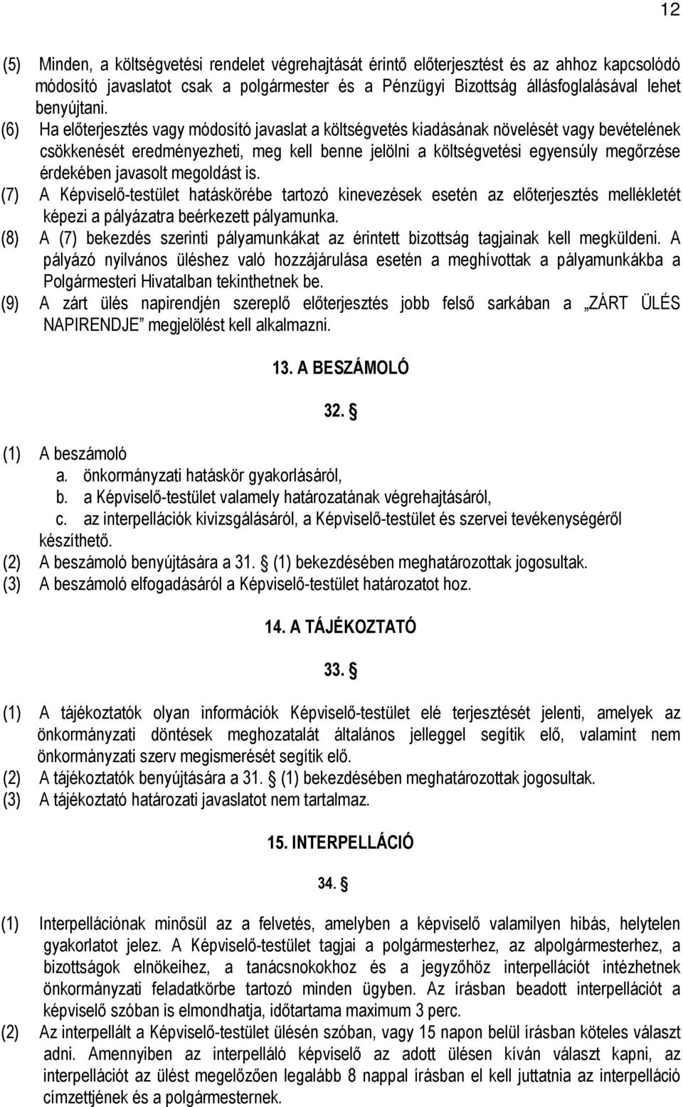 javasolt megoldást is. (7) A Képviselı-testület hatáskörébe tartozó kinevezések esetén az elıterjesztés mellékletét képezi a pályázatra beérkezett pályamunka.