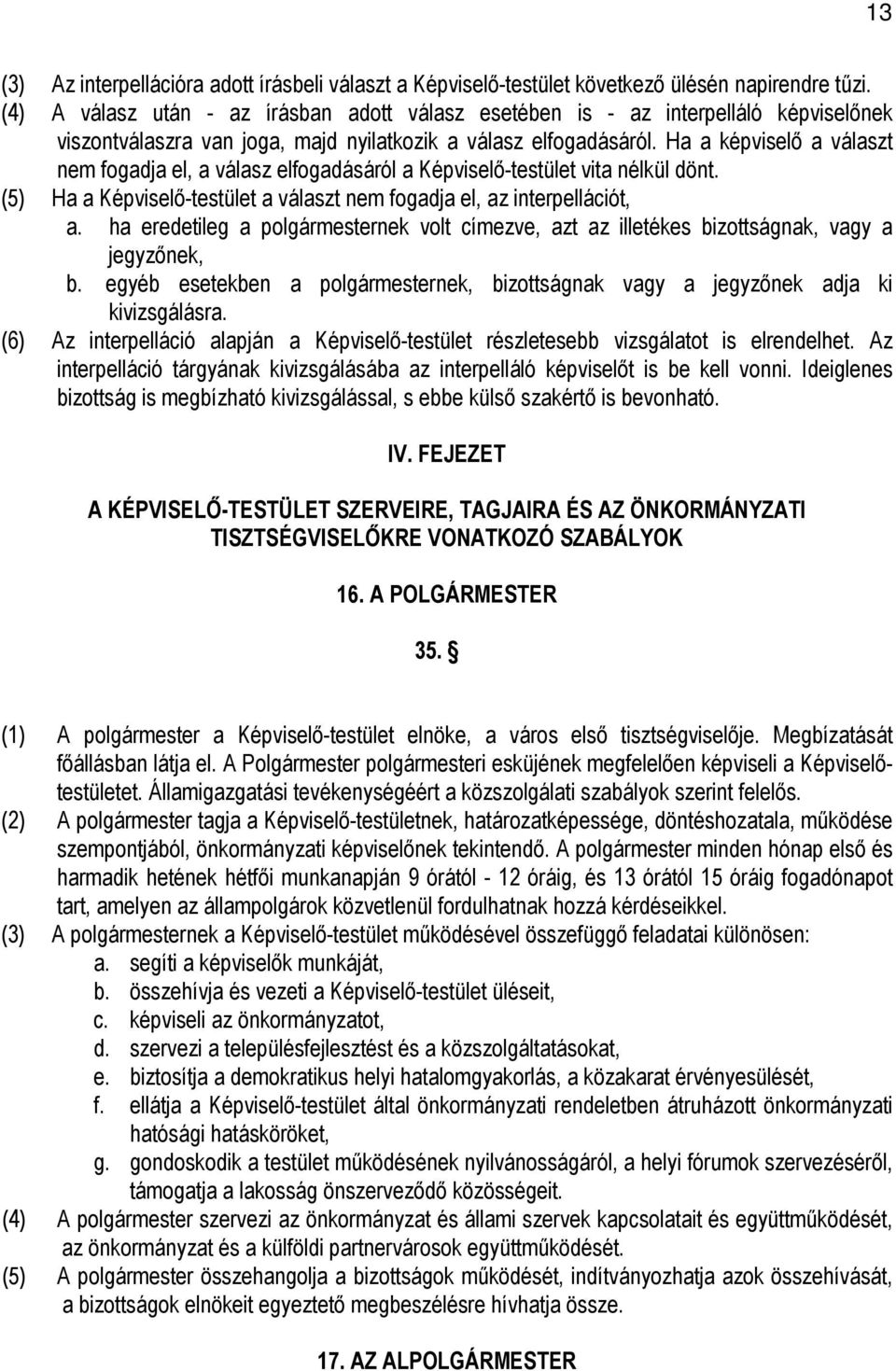 Ha a képviselı a választ nem fogadja el, a válasz elfogadásáról a Képviselı-testület vita nélkül dönt. (5) Ha a Képviselı-testület a választ nem fogadja el, az interpellációt, a.