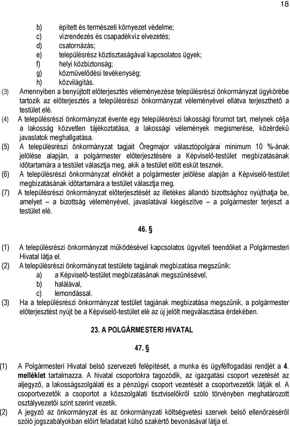 (3) Amennyiben a benyújtott elıterjesztés véleményezése településrészi önkormányzat ügykörébe tartozik az elıterjesztés a településrészi önkormányzat véleményével ellátva terjeszthetı a testület elé.