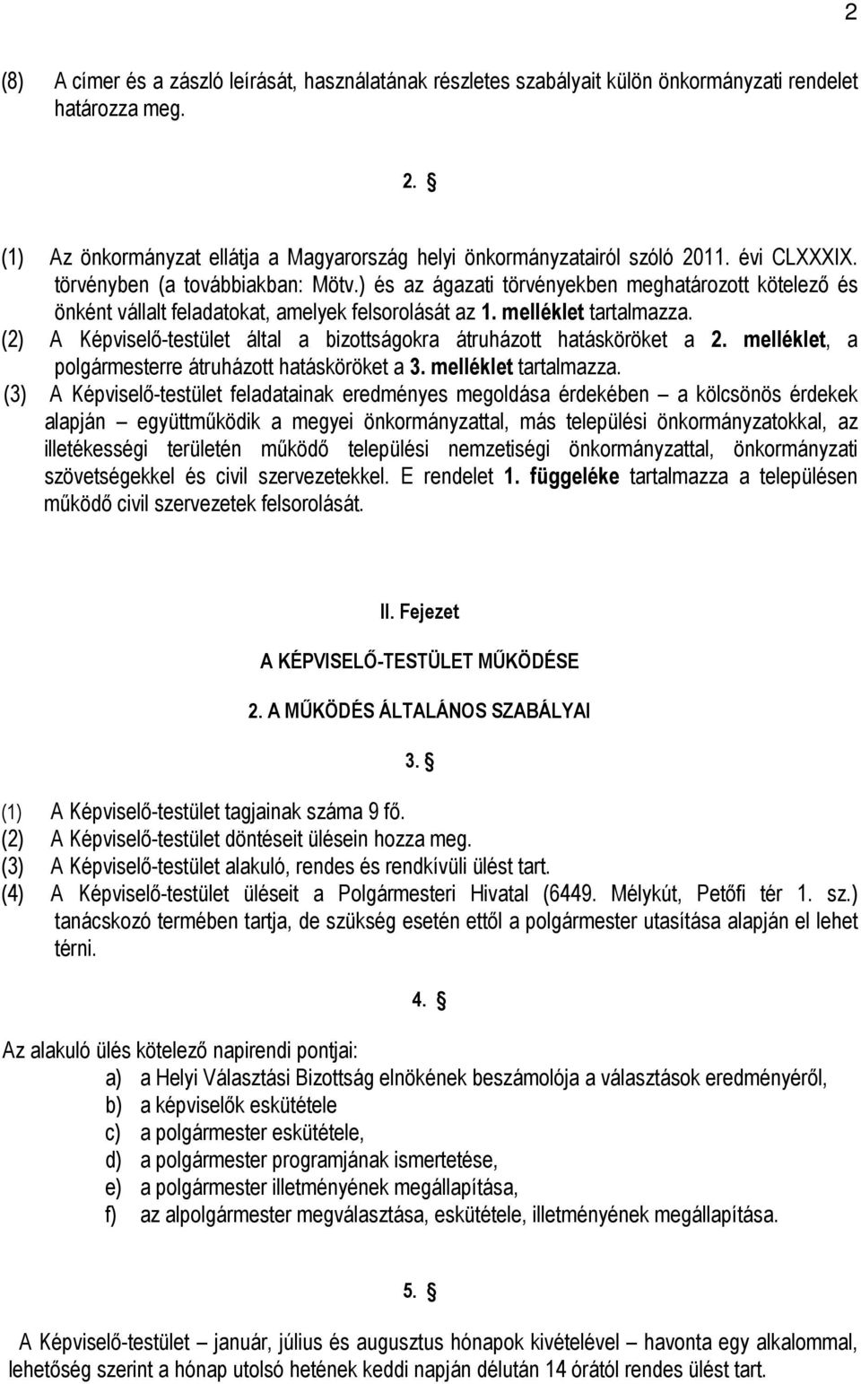 (2) A Képviselı-testület által a bizottságokra átruházott hatásköröket a 2. melléklet, a polgármesterre átruházott hatásköröket a 3. melléklet tartalmazza.