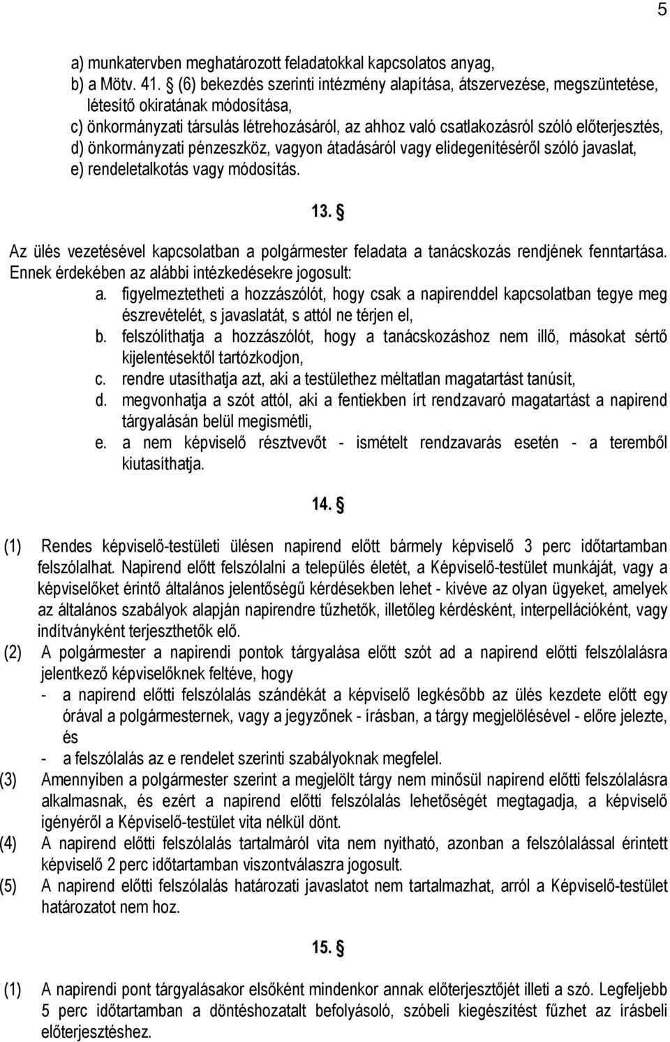 önkormányzati pénzeszköz, vagyon átadásáról vagy elidegenítésérıl szóló javaslat, e) rendeletalkotás vagy módosítás. 13.