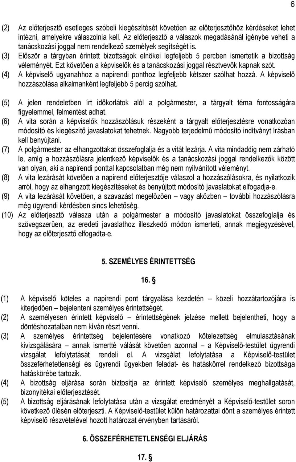 (3) Elıször a tárgyban érintett bizottságok elnökei legfeljebb 5 percben ismertetik a bizottság véleményét. Ezt követıen a képviselık és a tanácskozási joggal résztvevık kapnak szót.