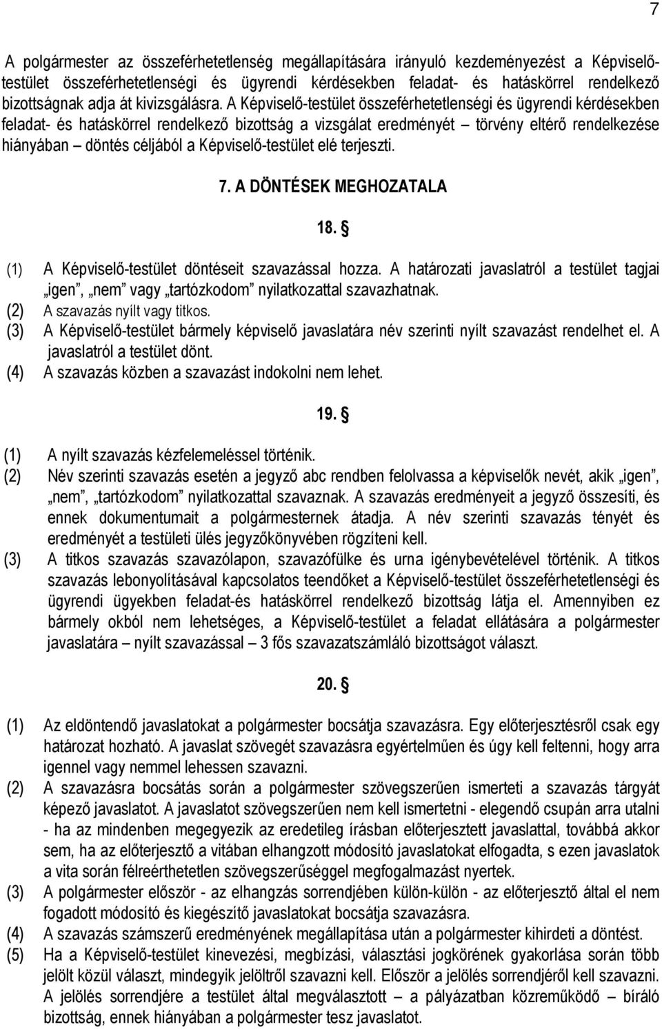 A Képviselı-testület összeférhetetlenségi és ügyrendi kérdésekben feladat- és hatáskörrel rendelkezı bizottság a vizsgálat eredményét törvény eltérı rendelkezése hiányában döntés céljából a