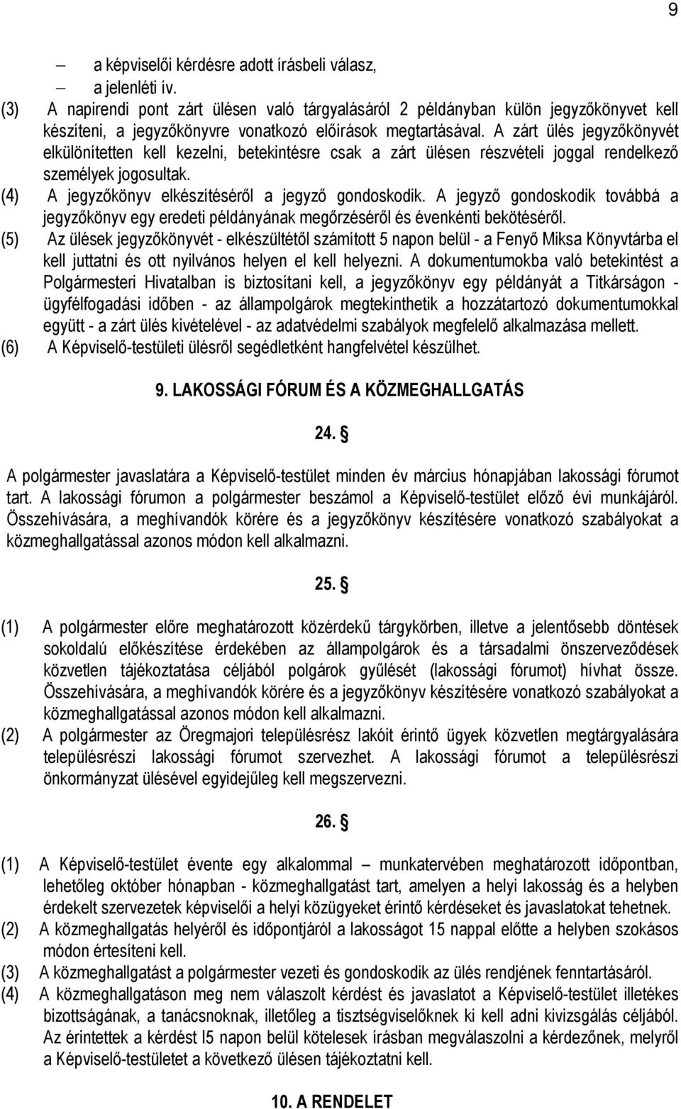 A zárt ülés jegyzıkönyvét elkülönítetten kell kezelni, betekintésre csak a zárt ülésen részvételi joggal rendelkezı személyek jogosultak. (4) A jegyzıkönyv elkészítésérıl a jegyzı gondoskodik.