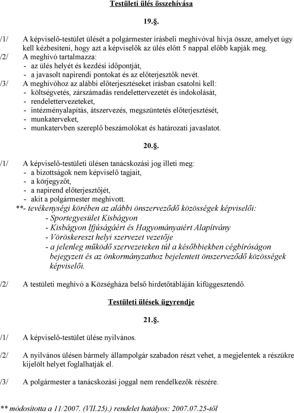 /2/ A meghívó tartalmazza: - az ülés helyét és kezdési időpontját, - a javasolt napirendi pontokat és az előterjesztők nevét.