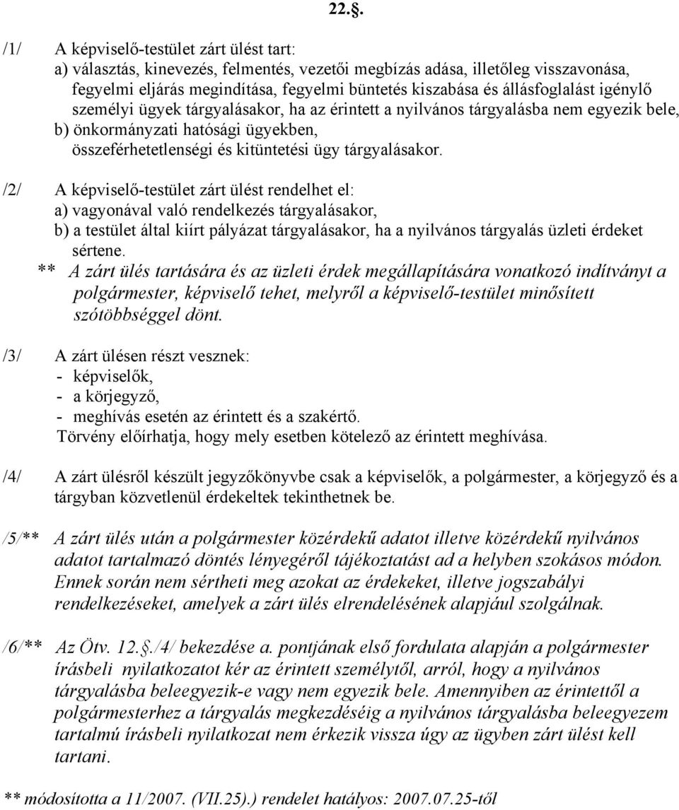 /2/ A képviselő-testület zárt ülést rendelhet el: a) vagyonával való rendelkezés tárgyalásakor, b) a testület által kiírt pályázat tárgyalásakor, ha a nyilvános tárgyalás üzleti érdeket sértene.