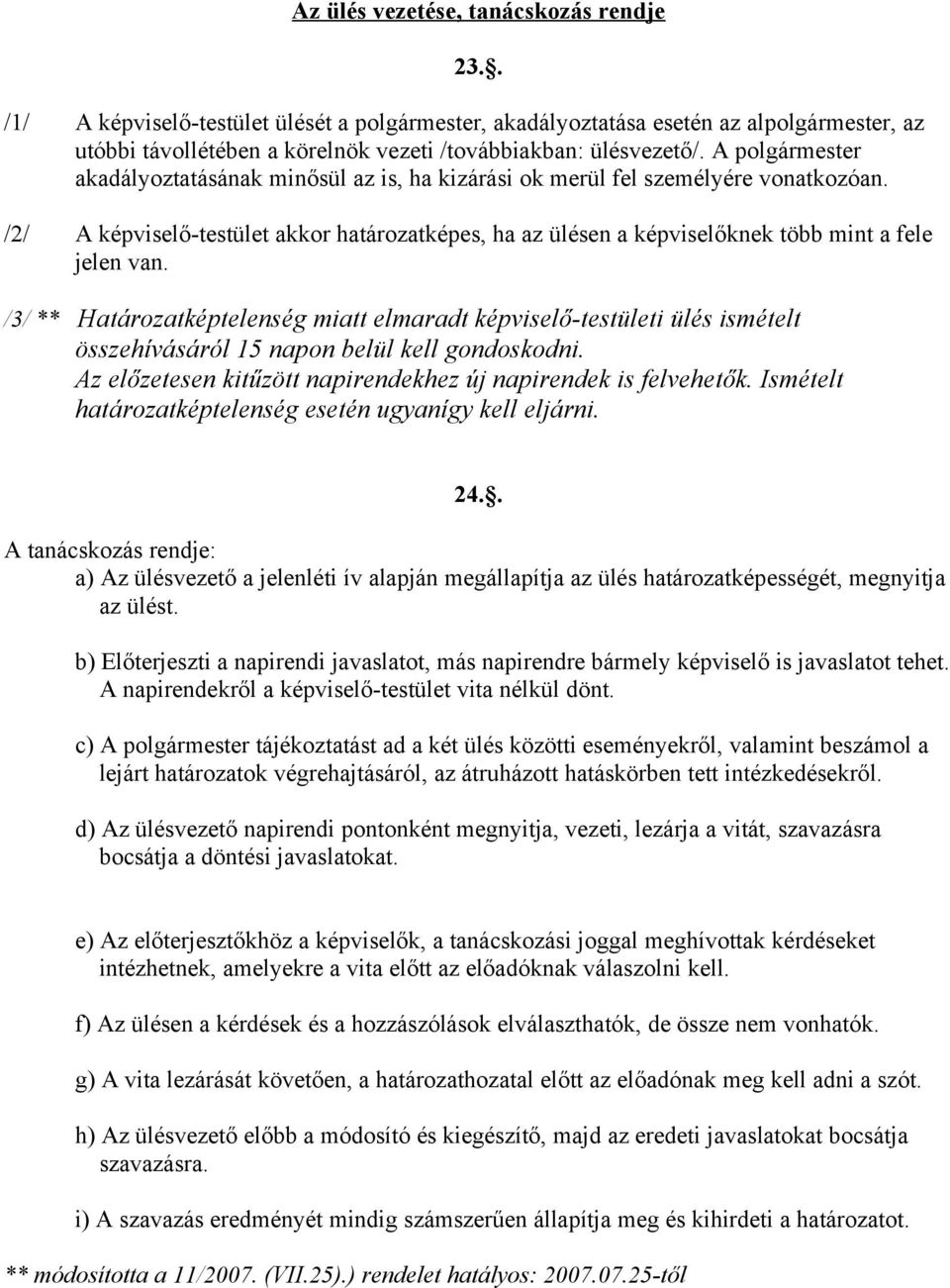 /2/ A képviselő-testület akkor határozatképes, ha az ülésen a képviselőknek több mint a fele jelen van.