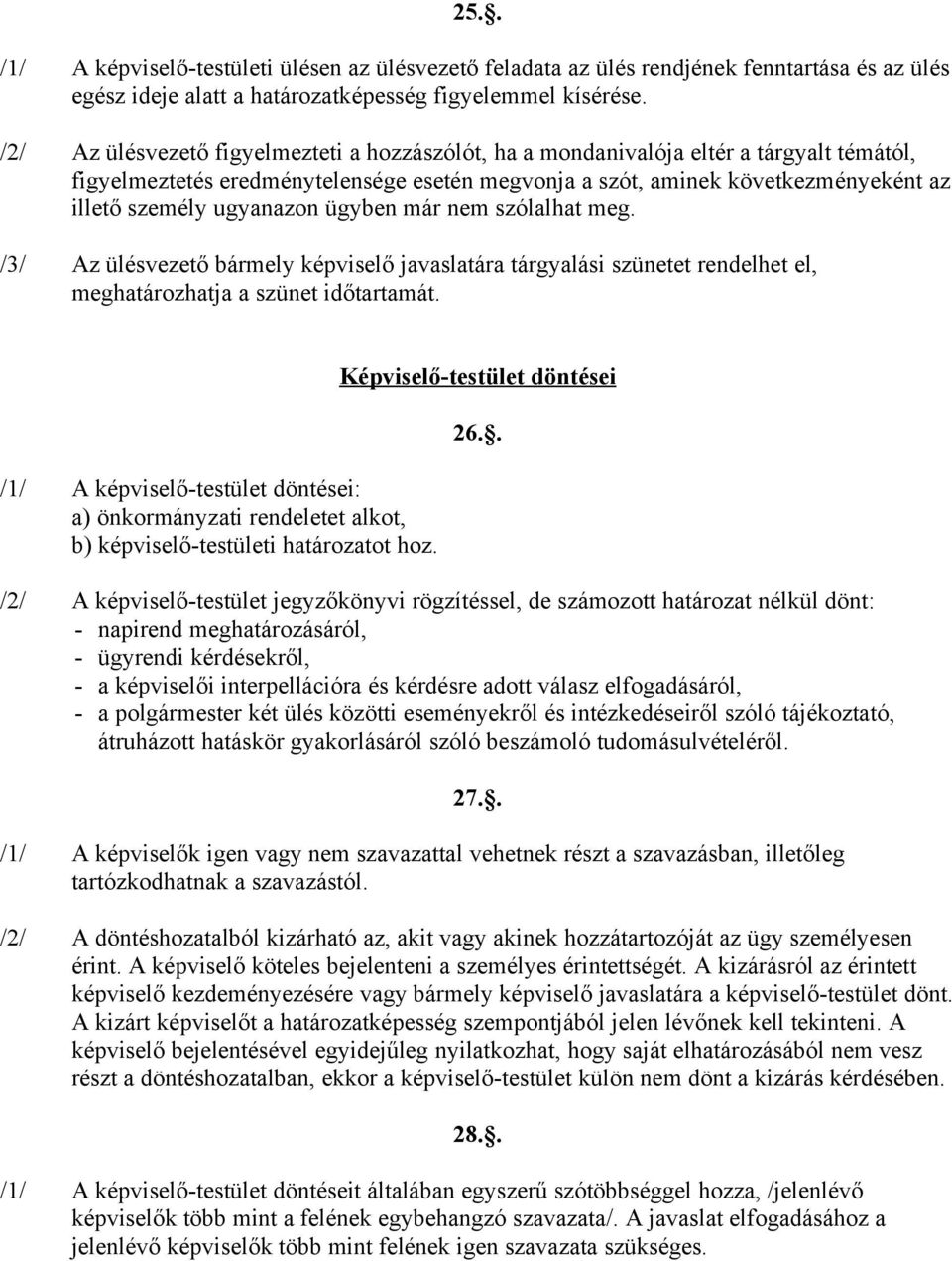 ugyanazon ügyben már nem szólalhat meg. /3/ Az ülésvezető bármely képviselő javaslatára tárgyalási szünetet rendelhet el, meghatározhatja a szünet időtartamát.