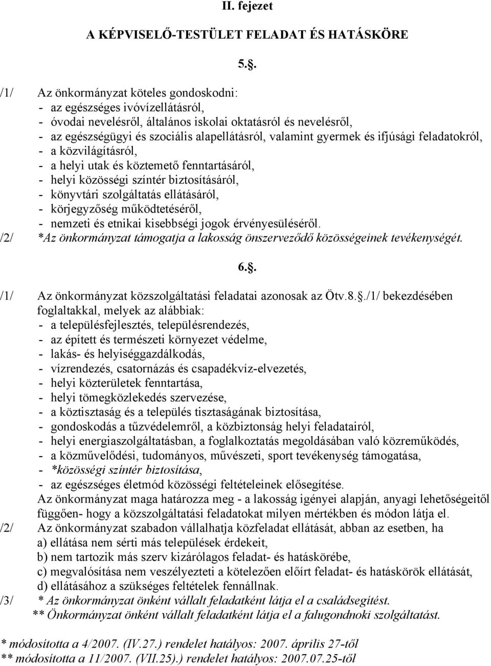 gyermek és ifjúsági feladatokról, - a közvilágításról, - a helyi utak és köztemető fenntartásáról, - helyi közösségi színtér biztosításáról, - könyvtári szolgáltatás ellátásáról, - körjegyzőség