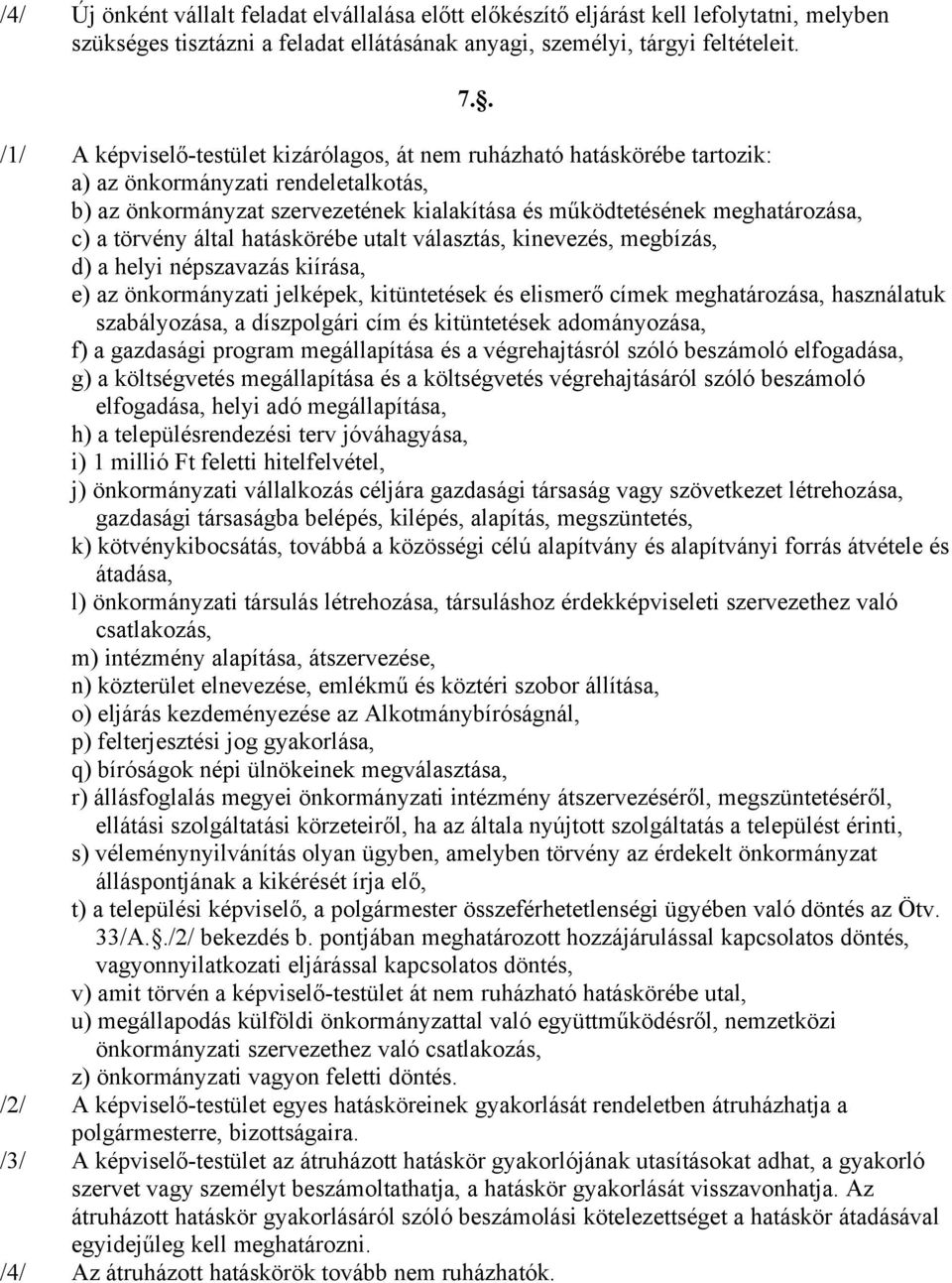 törvény által hatáskörébe utalt választás, kinevezés, megbízás, d) a helyi népszavazás kiírása, e) az önkormányzati jelképek, kitüntetések és elismerő címek meghatározása, használatuk szabályozása, a