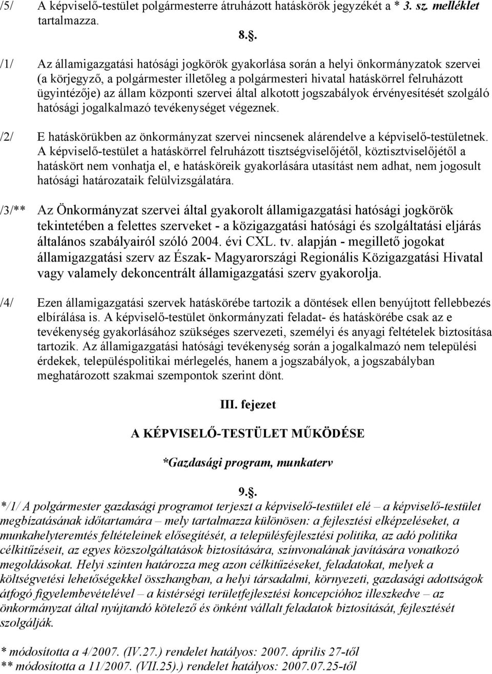 központi szervei által alkotott jogszabályok érvényesítését szolgáló hatósági jogalkalmazó tevékenységet végeznek.