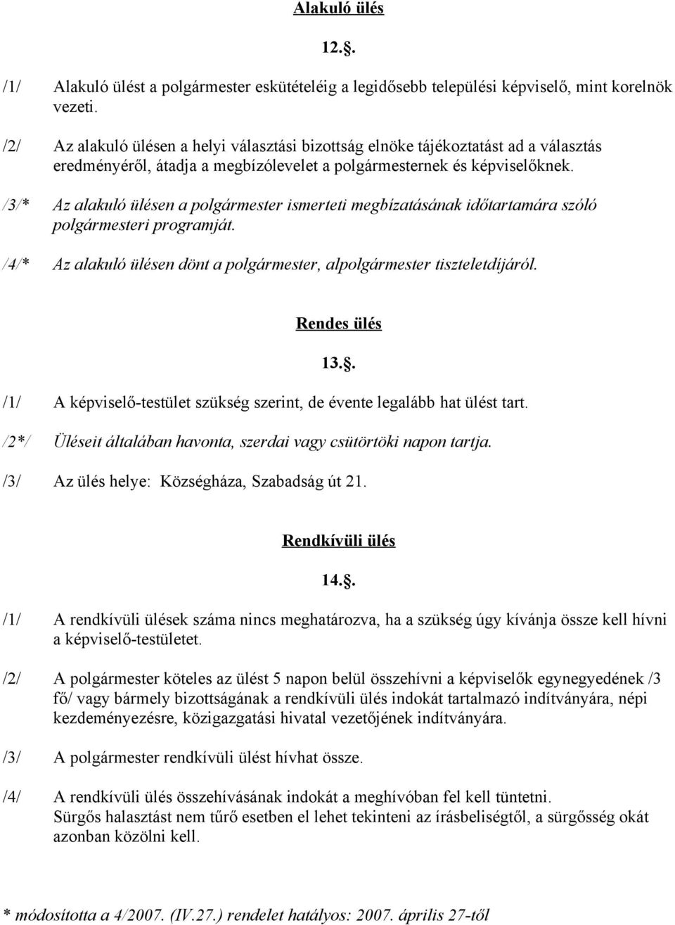 /3/* Az alakuló ülésen a polgármester ismerteti megbízatásának időtartamára szóló polgármesteri programját. /4/* Az alakuló ülésen dönt a polgármester, alpolgármester tiszteletdíjáról. Rendes ülés 13.