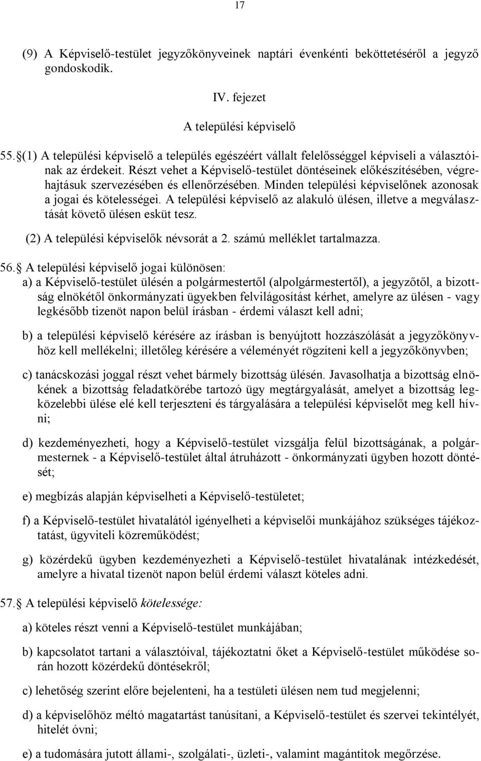 Részt vehet a Képviselő-testület döntéseinek előkészítésében, végrehajtásuk szervezésében és ellenőrzésében. Minden települési képviselőnek azonosak a jogai és kötelességei.