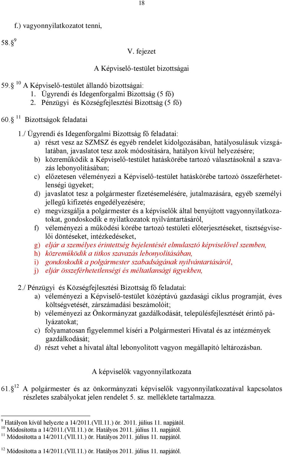 / Ügyrendi és Idegenforgalmi Bizottság fő feladatai: a) részt vesz az SZMSZ és egyéb rendelet kidolgozásában, hatályosulásuk vizsgálatában, javaslatot tesz azok módosítására, hatályon kívül