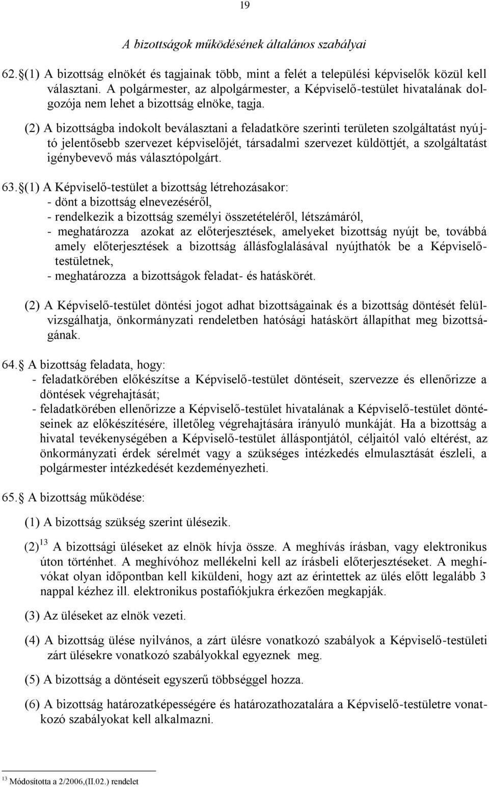 (2) A bizottságba indokolt beválasztani a feladatköre szerinti területen szolgáltatást nyújtó jelentősebb szervezet képviselőjét, társadalmi szervezet küldöttjét, a szolgáltatást igénybevevő más