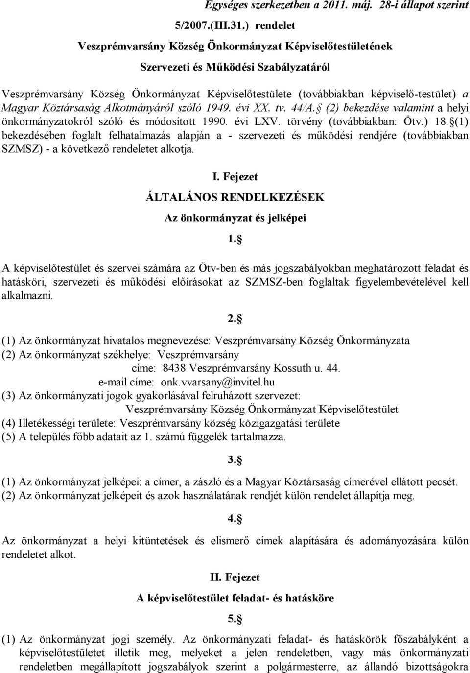 Magyar Köztársaság Alkotmányáról szóló 1949. évi XX. tv. 44/A. (2) bekezdése valamint a helyi önkormányzatokról szóló és módosított 1990. évi LXV. törvény (továbbiakban: Ötv.) 18.