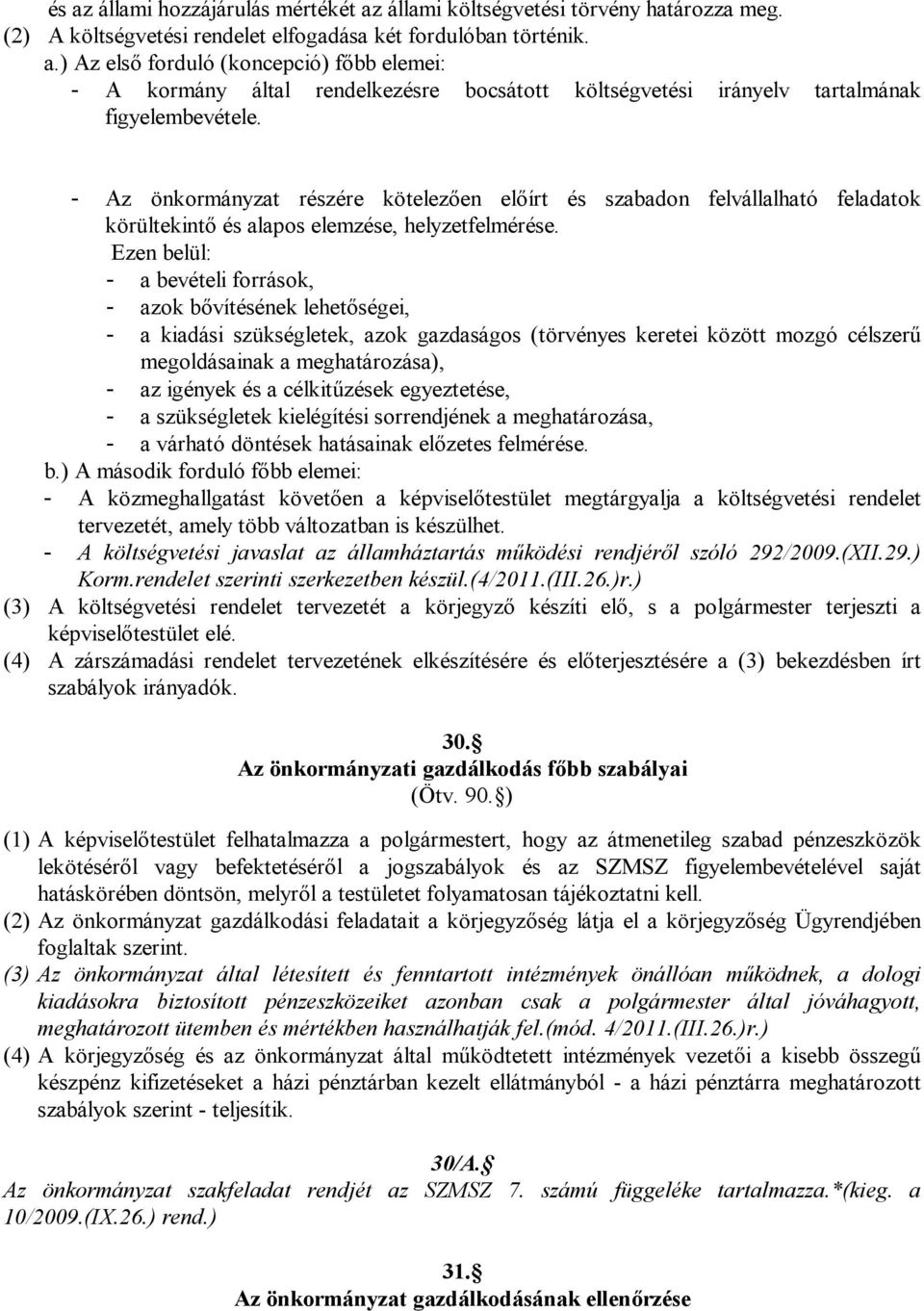 Ezen belül: - a bevételi források, - azok bővítésének lehetőségei, - a kiadási szükségletek, azok gazdaságos (törvényes keretei között mozgó célszerű megoldásainak a meghatározása), - az igények és a