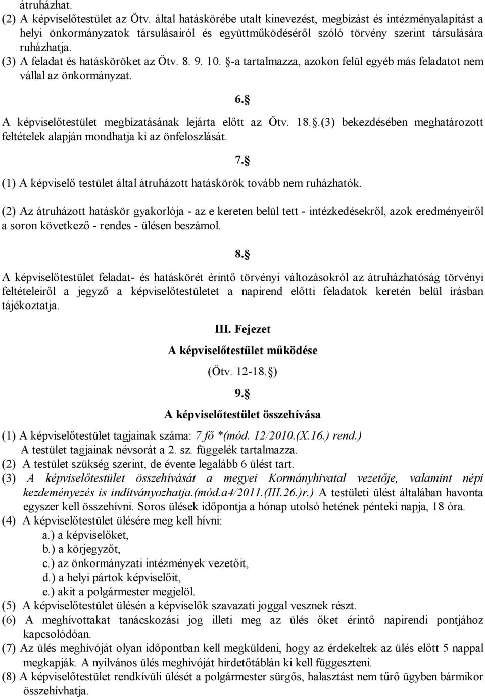 (3) A feladat és hatásköröket az Ötv. 8. 9. 10. -a tartalmazza, azokon felül egyéb más feladatot nem vállal az önkormányzat. 6. A képviselőtestület megbízatásának lejárta előtt az Ötv. 18.