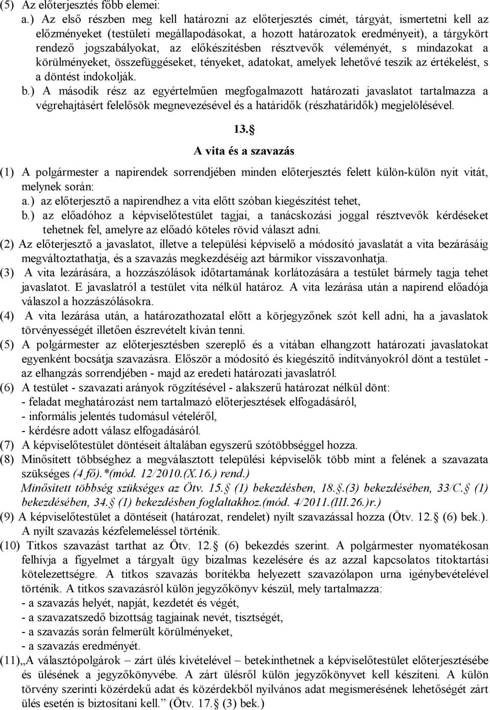 jogszabályokat, az előkészítésben résztvevők véleményét, s mindazokat a körülményeket, összefüggéseket, tényeket, adatokat, amelyek lehetővé teszik az értékelést, s a döntést indokolják. b.