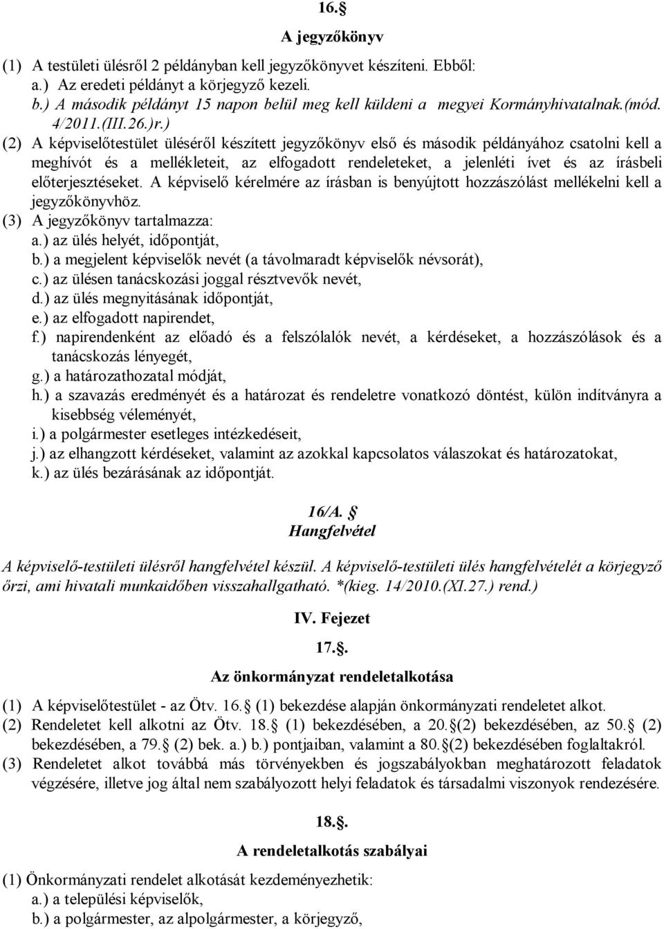 ) (2) A képviselőtestület üléséről készített jegyzőkönyv első és második példányához csatolni kell a meghívót és a mellékleteit, az elfogadott rendeleteket, a jelenléti ívet és az írásbeli