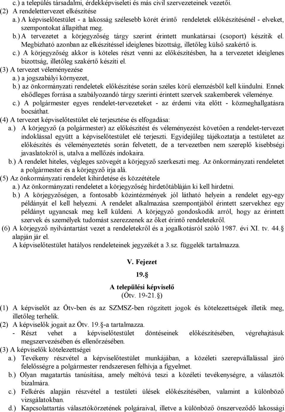 ) A tervezetet a körjegyzőség tárgy szerint érintett munkatársai (csoport) készítik el. Megbízható azonban az elkészítéssel ideiglenes bizottság, illetőleg külső szakértő is. c.