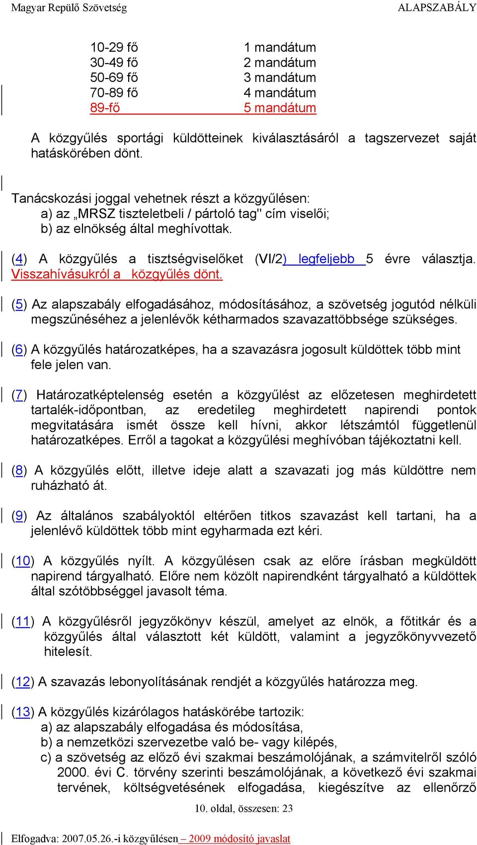 (4) A közgyűlés a tisztségviselőket (VI/2) legfeljebb 5 évre választja. Visszahívásukról a közgyűlés dönt.