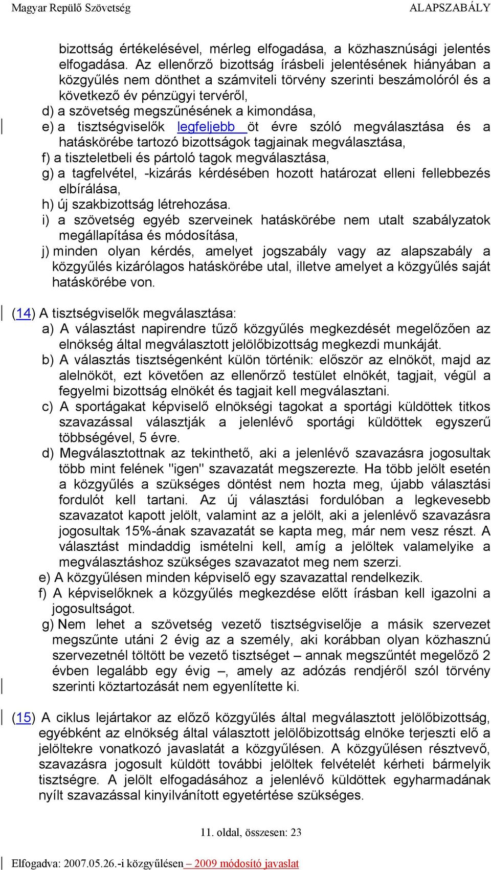 kimondása, e) a tisztségviselők legfeljebb öt évre szóló megválasztása és a hatáskörébe tartozó bizottságok tagjainak megválasztása, f) a tiszteletbeli és pártoló tagok megválasztása, g) a